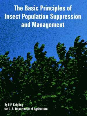E F Knipling, U S Department of Agriculture, E. F. Knipling, U. S. Department of Agriculture, F. Knipling, E., , U. S. Department of Agriculture, U. S. Department Of Agriculture - Basic Principles of Insect Population Suppression and Management, Häftad
