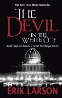 Erik Larson - The Devil in the White City: Murder, Magic, and Madness at the Fair That Changed America, Inbunden