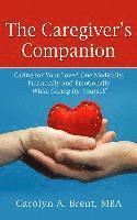 The Caregiver's Companion: Caring for Your Loved One Medically, Financially and Emotionally While Caring for Yourself 1