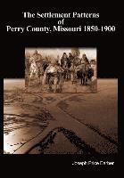 The Settlement Patterns of Perry County, Missouri 1850-1900 1