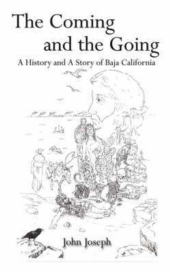 John Joseph - Coming and the Going: A History and A Story of Baja California, Häftad