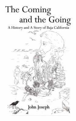 The Coming and the Going: A History and A Story of Baja California 1