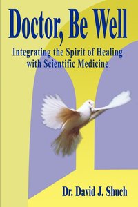 bokomslag Doctor, be Well: Integrating the Spirit of Healing with Scientific Medicine