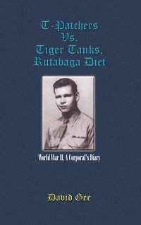 bokomslag T-Patchers Vs. Tiger Tanks, Rutabaga Diet: World War II, A Corporal's Diary