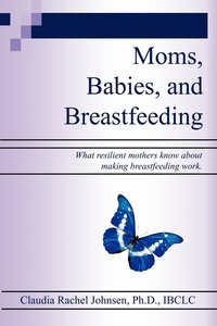 bokomslag Moms, Babies, and Breastfeeding: What Resilient Mothers Know about Making Breastfeeding Work.