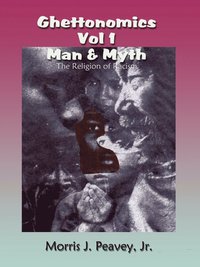 bokomslag Ghettonomics Vol 1 Man & Myth: the Religion of Racism