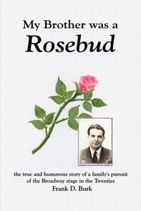 bokomslag My Brother Was a Rosebud: the True and Humorous Story of a Family's Pursuit of the Broadway Stage in the Twenties