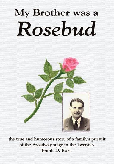 bokomslag My Brother Was a Rosebud: the True and Humorous Story of a Family's Pursuit of the Broadway Stage in the Twenties