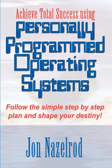 bokomslag Achieve Total Success Using Personally Programmed Operating Systems: Follow the Simple Step by Step Plan and Shape Your Destiny!