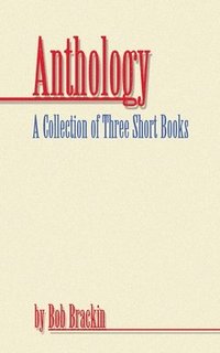 bokomslag Anthology: A Collection of Three Short Books by Bob Brackin