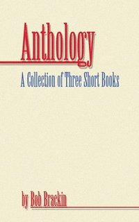 bokomslag Anthology: A Collection of Three Short Books by Bob Brackin