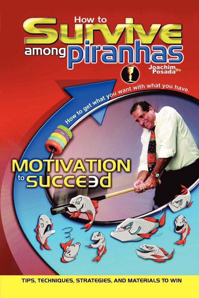 Joachim De Posada, Joachim de Posada - How to Survive among Piranhas: Tips, Techniques, Strategies, and Materials to Win, Häftad