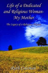 bokomslag Life of a Dedicated and Religious Woman-My Mother: the Legacy of a Religious Woman