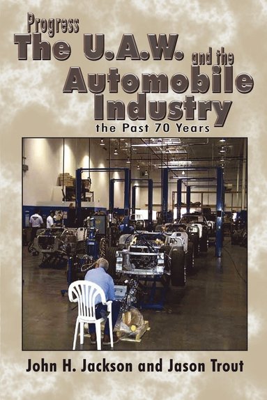 John H Jackson - Progress the U.A.W. and the Automobile: Industry the Past 70 Years, Häftad