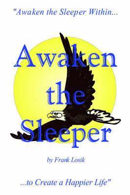 Awaken the Sleeper: "Awaken the Sleeper within to Create a Happier Life"