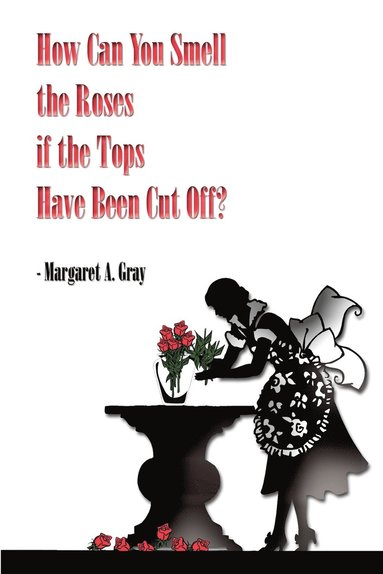 bokomslag How Can You Smell the Roses If the Tops Have Been Cut off?