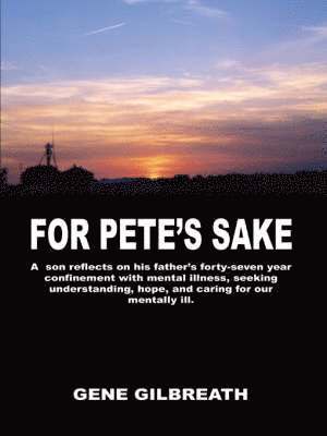 For Pete's Sake: A Son Reflects on His Father's Forty-Seven Year Confinement with Mental Illness 1