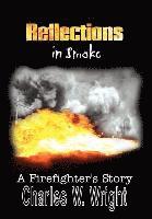 Charles W. Wright, Charles W Wright - Reflections in Smoke: A Firefighter's Story, Inbunden