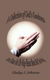 bokomslag Collection of God's Goodness: "Lord I Know Not the Way-Please Show ME the Way"