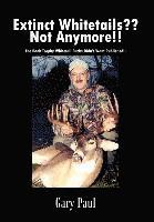 Extinct Whitetails?? Not Anymore!!: the Book Trophy Whitetail Bucks Didn't Want Published!! 1