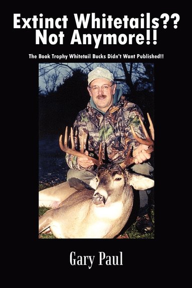 bokomslag Extinct Whitetails?? Not Anymore!!: the Book Trophy Whitetail Bucks Didn't Want Published!!