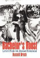 Bachelor's Roost: Letters from an Alaskan Homestead 1