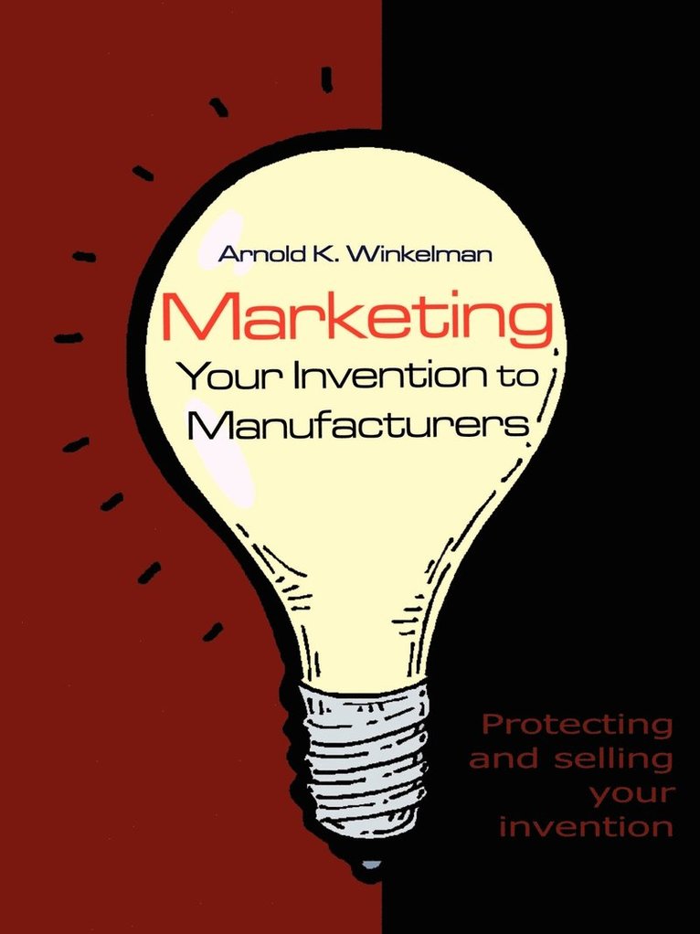 Marketing Your Invention to Manufacturers: Protecting and Selling Your Invention 1