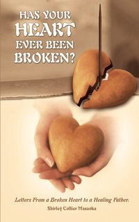 bokomslag Has Your Heart Ever Been Broken?: Letters from a Broken Heart to a Healing Father.