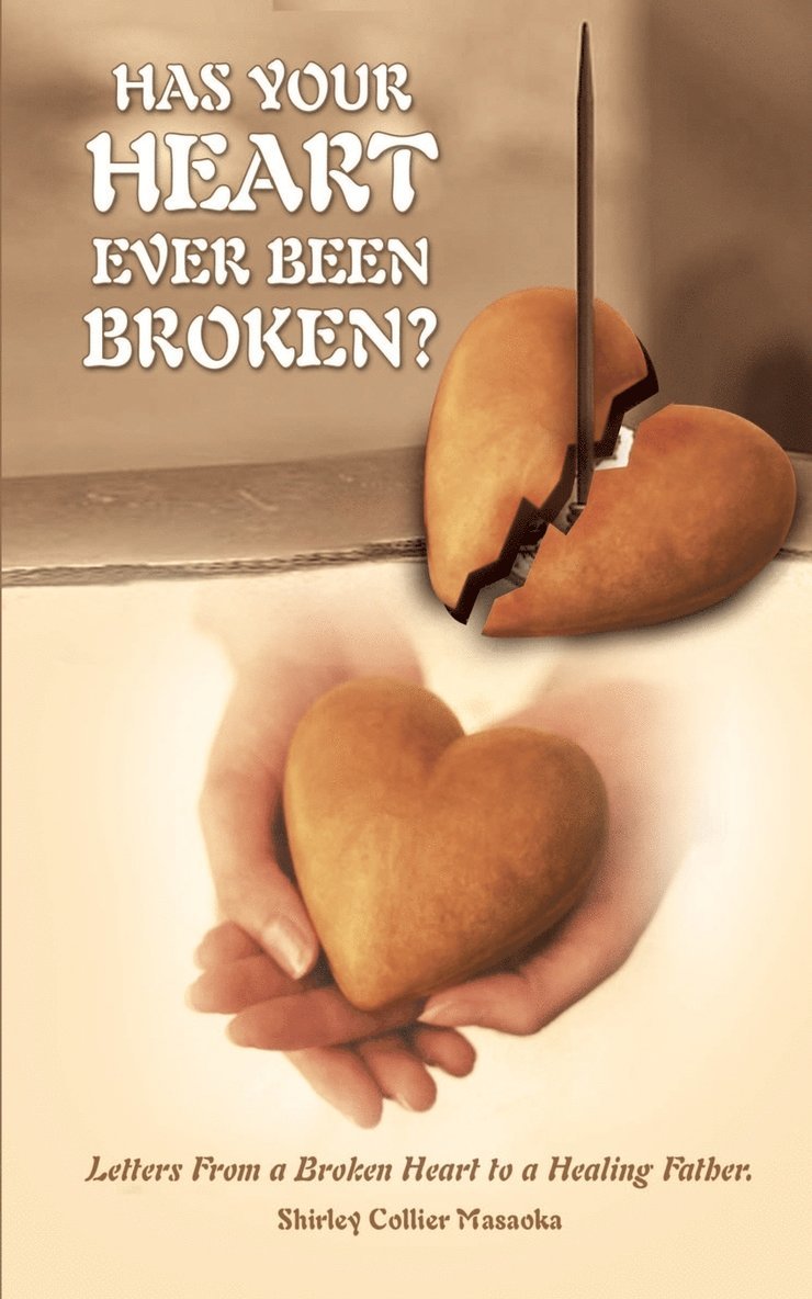 Shirley Collier Masaoka - Has Your Heart Ever Been Broken?: Letters from a Broken Heart to a Healing Father., Häftad