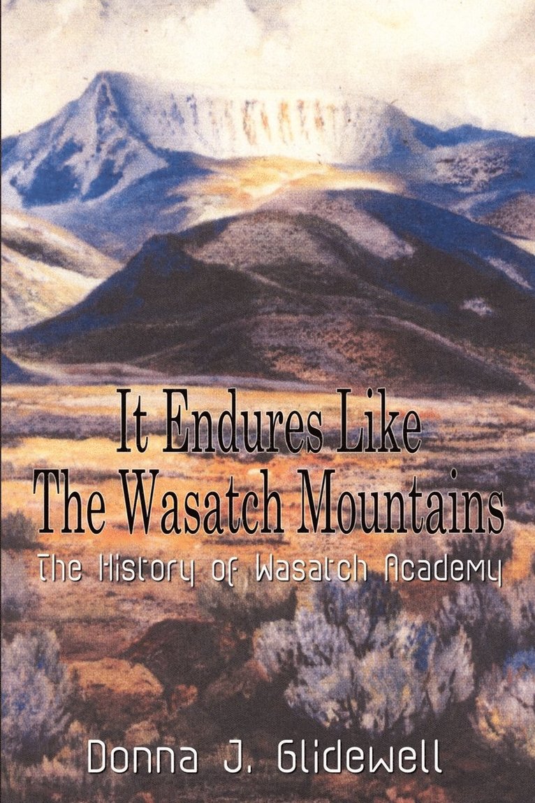 It Endures Like the Wasatch Mountains: the History of Wasatch Academy 1