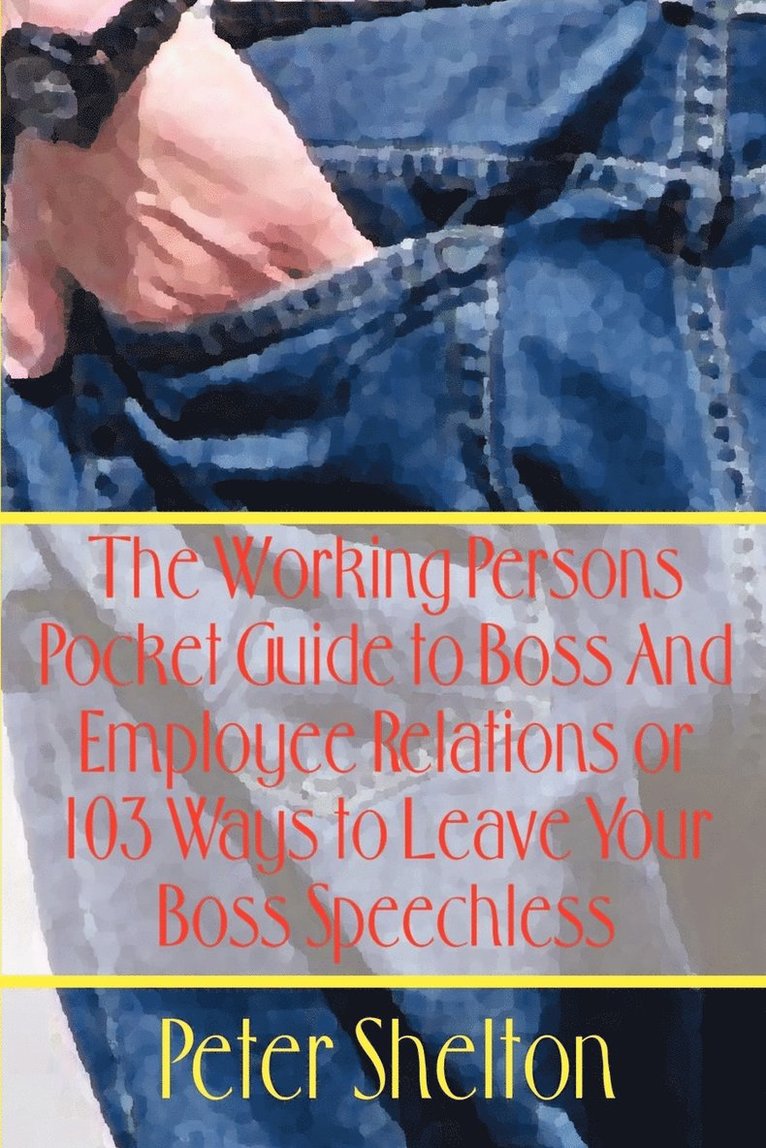 Working Persons Pocket Guide to Boss and Employee Relations or: 103 Ways to Leave Your Boss Speechless