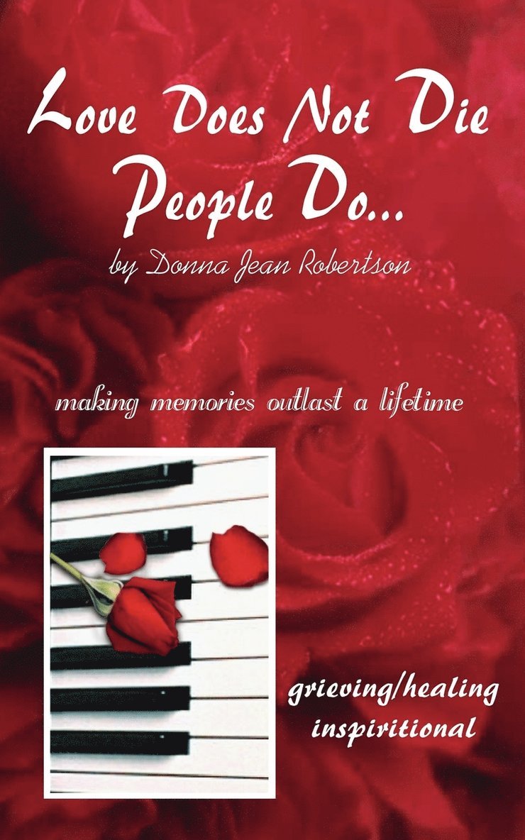 Love Does Not Die - People Do: Making Memories Outlast a Lifetime 1