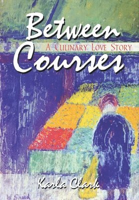 Karla Clark - Between Courses: A Culinary Love Story, Inbunden