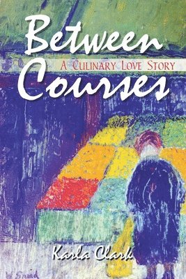 Karla Clark - Between Courses: A Culinary Love Story, Häftad