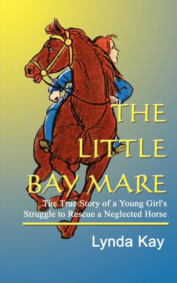 Little Bay Mare: the True Story of a Young Girl's Struggle to Rescue a Neglected Horse 1