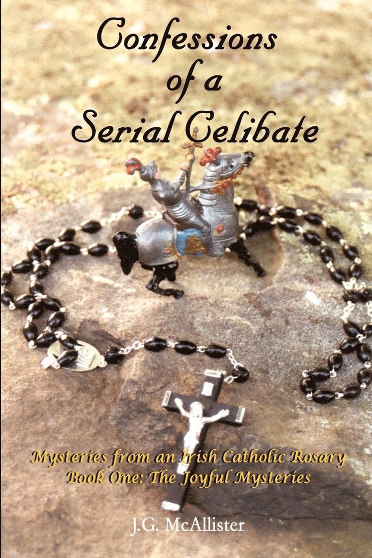 J.G. McAllister, J. G. McAllister - Confessions of a Serial Celibate: Mysteries from an Irish Catholic Rosary Book One: the Joyful Mysteries, Häftad