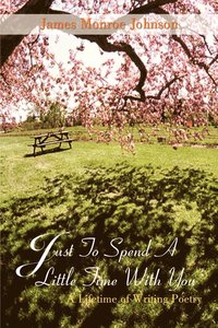 bokomslag Just to Spend A Little Time with You: A Lifetime of Writing Poetry