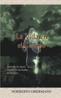 bokomslag La Vida En El Cuerpo: Tomando Los Pasos Iniciales En Las Huellas Del Maestro