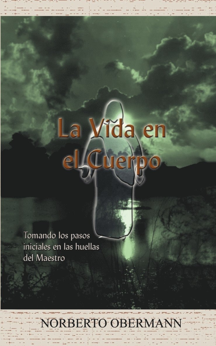 La Vida En El Cuerpo: Tomando Los Pasos Iniciales En Las Huellas Del Maestro 1