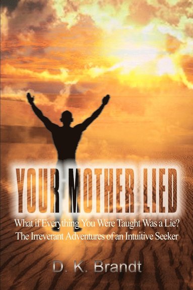 bokomslag Your Mother Lied: What If Everything You Were Taught Was a Lie? the Irreverant Adventures of an Intuitive Seeker