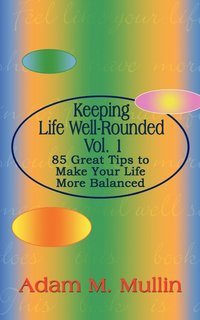 bokomslag Keeping Life Well-Rounded Vol. 1: 85 Great Tips to Make Your Life More Balanced