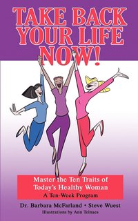 bokomslag Take Back Your Life Now!: Master the Ten Traits of Today's Healthy Woman