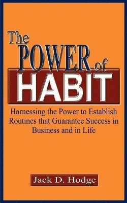Jack D. Hodge - Power of Habit: Harnessing the Power to Establish Routines That Guarantee Success in Business and in Life, Häftad