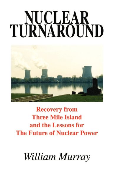 bokomslag Nuclear Turnaround: Recovery from Three Mile Island and the Lessons for the Future of Nuclear Power