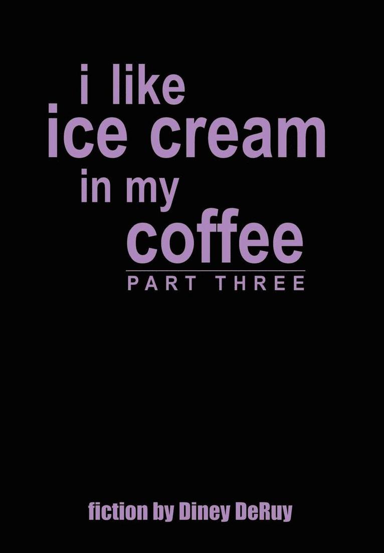 I Like Ice Cream in My Coffee Part Three 1