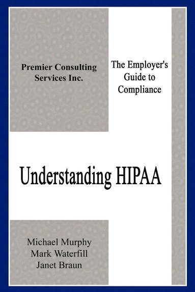 Michael Murphy, Mark Waterfill, Janet Braun - Understanding Hipaa: the Employer's Guide to Compliance, Häftad