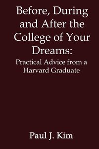 bokomslag Before, during and after the College of Your Dreams: Practical Advice from a Harvard Graduate