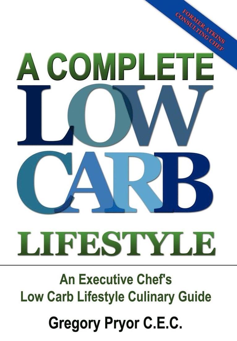 Gregory Pryor C.E.C., Gregory Pryor C. E. C., Gregory Pryor, Gregory Pryor C E C - Complete Low Carb Lifestyle: an Executive Chef's Low Carb Lifestyle Culinary Guide, Inbunden