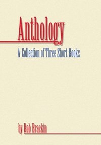 bokomslag Anthology: A Collection of Three Short Books by Bob Brackin