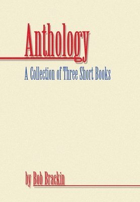 Anthology: A Collection of Three Short Books by Bob Brackin 1